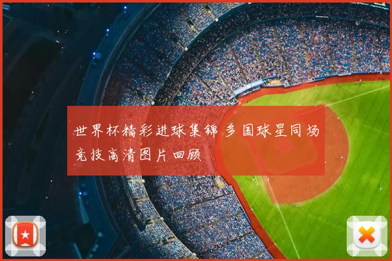 世界杯精彩进球集锦 多国球星同场竞技高清图片回顾