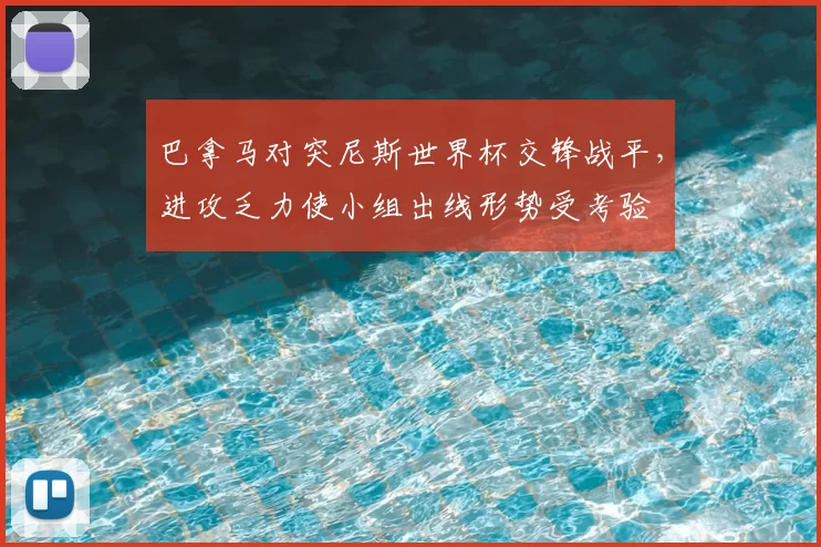 巴拿马对突尼斯世界杯交锋战平，进攻乏力使小组出线形势受考验