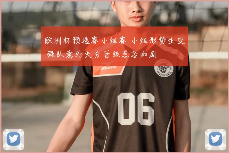 欧洲杯预选赛小组赛 小组形势生变 强队意外失分晋级悬念加剧