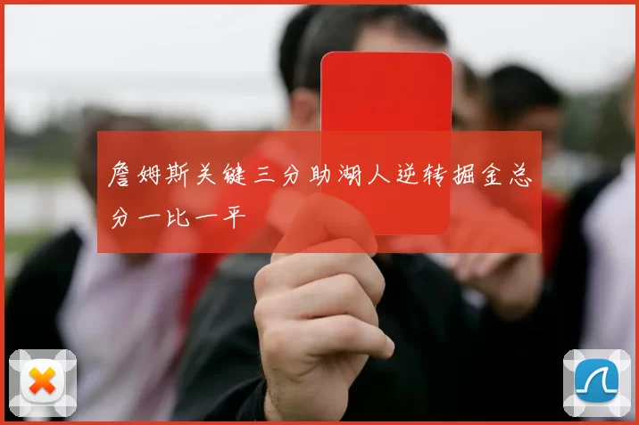 詹姆斯关键三分助湖人逆转掘金总分一比一平