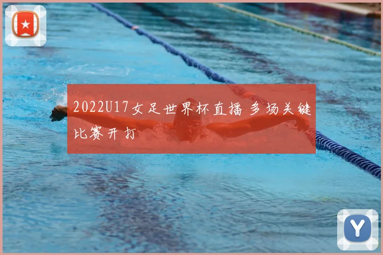 2022U17女足世界杯直播 多场关键比赛开打