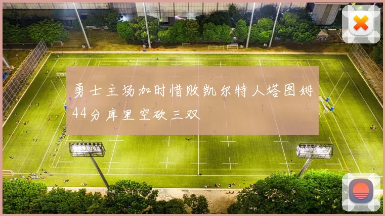 勇士主场加时惜败凯尔特人塔图姆44分库里空砍三双